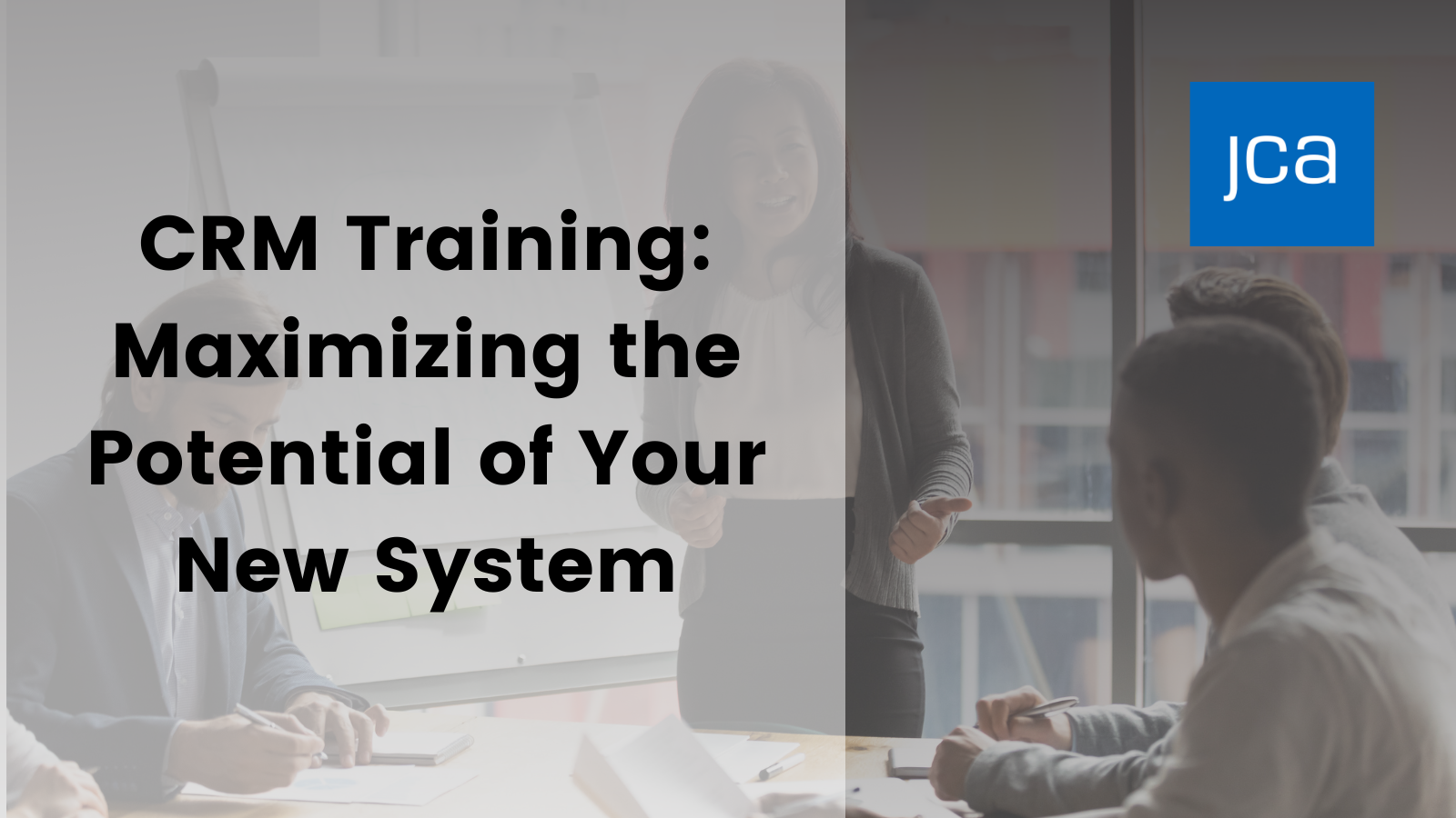 CRM Training Maximizing the Potential of Your New System JCA